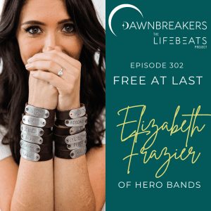 sex trafficking sexual abuse healing hero bands Elizabeth Frazier Lifebeats podcast Dawnbreakers self harm suicide attempt hope love healing second chance rerun
